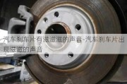 汽车刹车片有滋滋滋的声音-汽车刹车片出现滋滋的声音