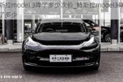 特斯拉model 3降了多少次价_特斯拉model3降价降了多少