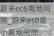 蔚来ec6离地间隙_蔚来es8最小离地间隙