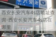 西安长安汽车4s店地址查询-西安长安汽车4s店在哪里