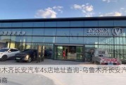 乌鲁木齐长安汽车4s店地址查询-乌鲁木齐长安汽车经销商