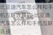 比亚迪汽车怎么样和手机互联连接的-比亚迪汽车怎么样和手机互联连接