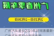 广州汽车展会2023年时间表最新-广州汽车展览会时间安排