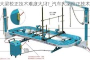 汽车大梁校正技术难度大吗?_汽车大梁校正技术