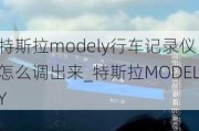 特斯拉modely行车记录仪怎么调出来_特斯拉MODELY