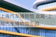 上海汽车博物馆 攻略-上海汽车博物馆公园