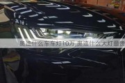 奥迪什么车车灯10万,奥迪什么大灯最贵