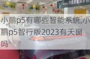 小鹏p5有哪些智能系统,小鹏p5智行版2023有天窗吗