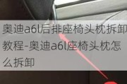 奥迪a6l后排座椅头枕拆卸教程-奥迪a6l座椅头枕怎么拆卸