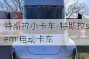 特斯拉小卡车-特斯拉semi电动卡车