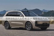 理想l8电动汽车价格混动,理想电动汽车2021款