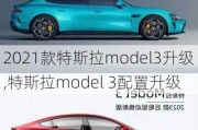 2021款特斯拉model3升级,特斯拉model 3配置升级