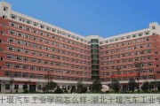 十堰汽车工业学院怎么样-湖北十堰汽车工业学院