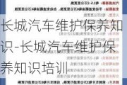 长城汽车维护保养知识-长城汽车维护保养知识培训