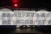 奥迪a6l显示屏故障-奥迪a6显示屏闪烁是什么回事