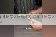 汽车补胎怎么补最好呢-汽车补胎怎么补最好