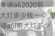 奥迪a62020前大灯多少钱一个,奥迪a6l前大灯多少钱