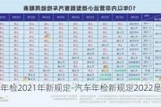 汽车年检2021年新规定-汽车年检新规定2022是真的吗