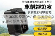 汽车gps防盗器多少钱,汽车防盗gps定位使用方法