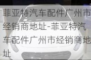 菲亚特汽车配件广州市经销商地址-菲亚特汽车配件广州市经销商地址