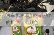 汽车机油添加剂钼-加钼的机油什么颜色