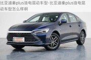 比亚迪秦plus油电混动车型-比亚迪秦plus油电混动车型怎么样啊