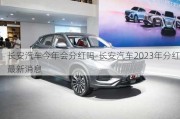 长安汽车今年会分红吗-长安汽车2023年分红最新消息