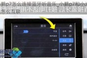 小鹏p7怎么连接蓝牙听音乐_小鹏p7和小米手机怎么互联