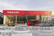 大连奇瑞汽车4s店地址_大连奇瑞汽车有限公司招聘信息最新消息