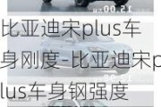 比亚迪宋plus车身刚度-比亚迪宋plus车身钢强度