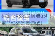 买宝马X3还是奥迪q5l-买宝马x3还是奥迪q5l