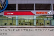 武汉长安汽车4s店地址大全查询-武汉长安汽车4s店地址大全