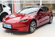 特斯拉有优惠吗_model3降价至19.9万