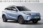 赛力斯汽车价格有优惠吗-赛力斯汽车预售