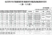 新能源汽车购置税减免政策2024年,新能源汽车购置税2020新政策减半