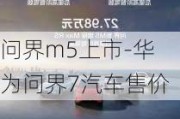 问界m5上市-华为问界7汽车售价