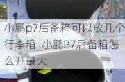 小鹏p7后备箱可以放几个行李箱_小鹏P7后备箱怎么开最大