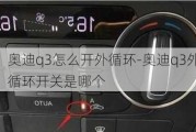 奥迪q3怎么开外循环-奥迪q3外循环开关是哪个