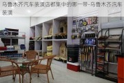 乌鲁木齐汽车装潢店都集中的哪一带-乌鲁木齐汽车装潢