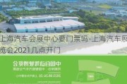 上海汽车会展中心要门票吗-上海汽车展览会2021几点开门