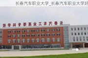 长春汽车职业大学_长春汽车职业大学好吗