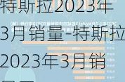 特斯拉2023年3月销量-特斯拉2023年3月销量图