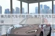 赛力斯汽车价格高吗-赛力斯汽车口碑