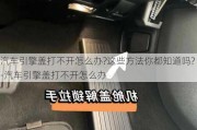 汽车引擎盖打不开怎么办?这些方法你都知道吗?-汽车引擎盖打不开怎么办