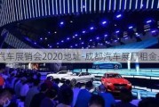 成都汽车展销会2020地址-成都汽车展厅租金是多少