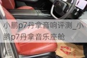 小鹏p7丹拿音响评测_小鹏p7丹拿音乐座舱