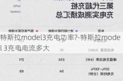 特斯拉model3充电功率?-特斯拉model 3充电电流多大