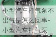 小型汽车打气泵不出气是怎么回事-小型汽车打气泵