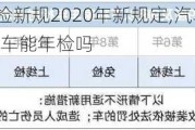 汽车私家车年检新规2020年新规定,汽车年检新规定2023标准私家车能年检吗