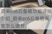 蔚来es6后备箱功能详细介绍_蔚来ec6后备箱高度怎么调节